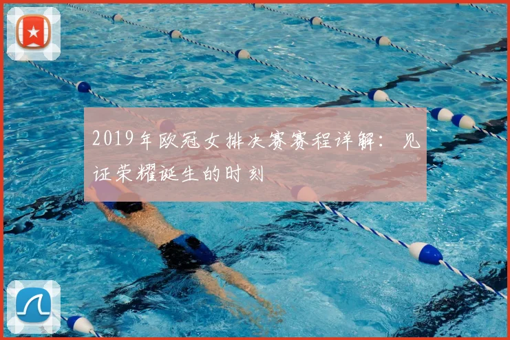 2019年欧冠女排决赛赛程详解：见证荣耀诞生的时刻