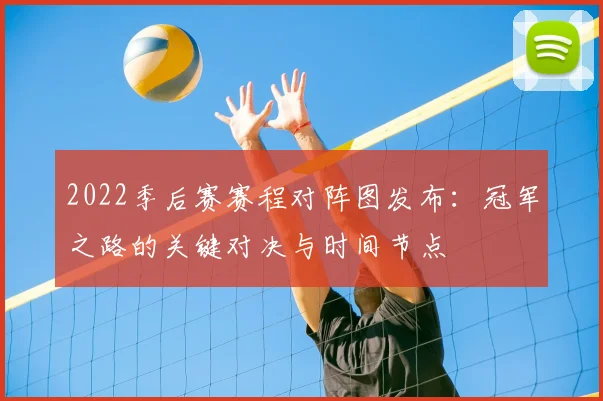 2022季后赛赛程对阵图发布：冠军之路的关键对决与时间节点