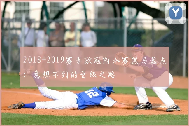 2018-2019赛季欧冠附加赛黑马盘点：意想不到的晋级之路